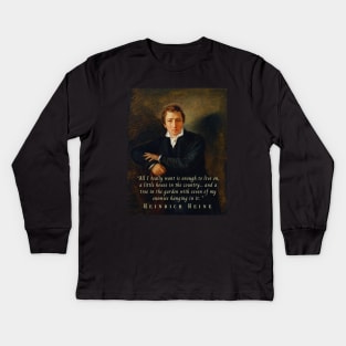 Heinrich Heine portrait and quote: All I really want is enough to live on, a little house in the country... and a tree in the garden with seven of my enemies hanging in it. Kids Long Sleeve T-Shirt